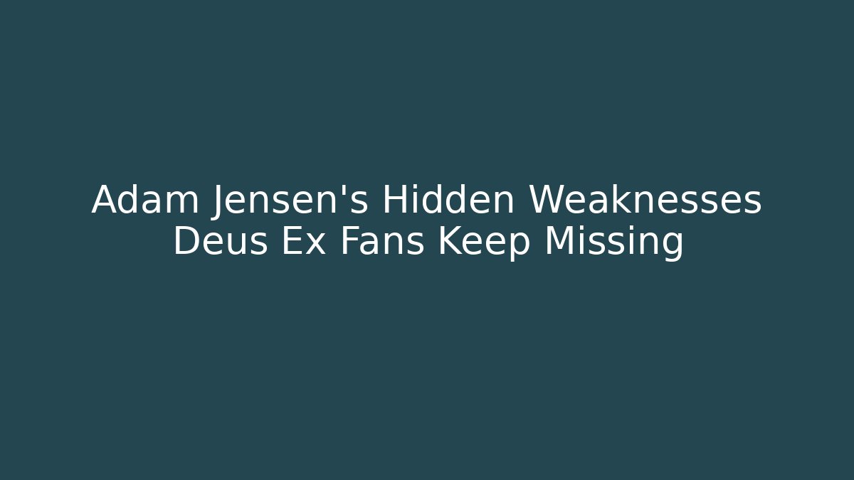 Adam Jensen's Hidden Weaknesses Deus Ex Fans Keep Missing