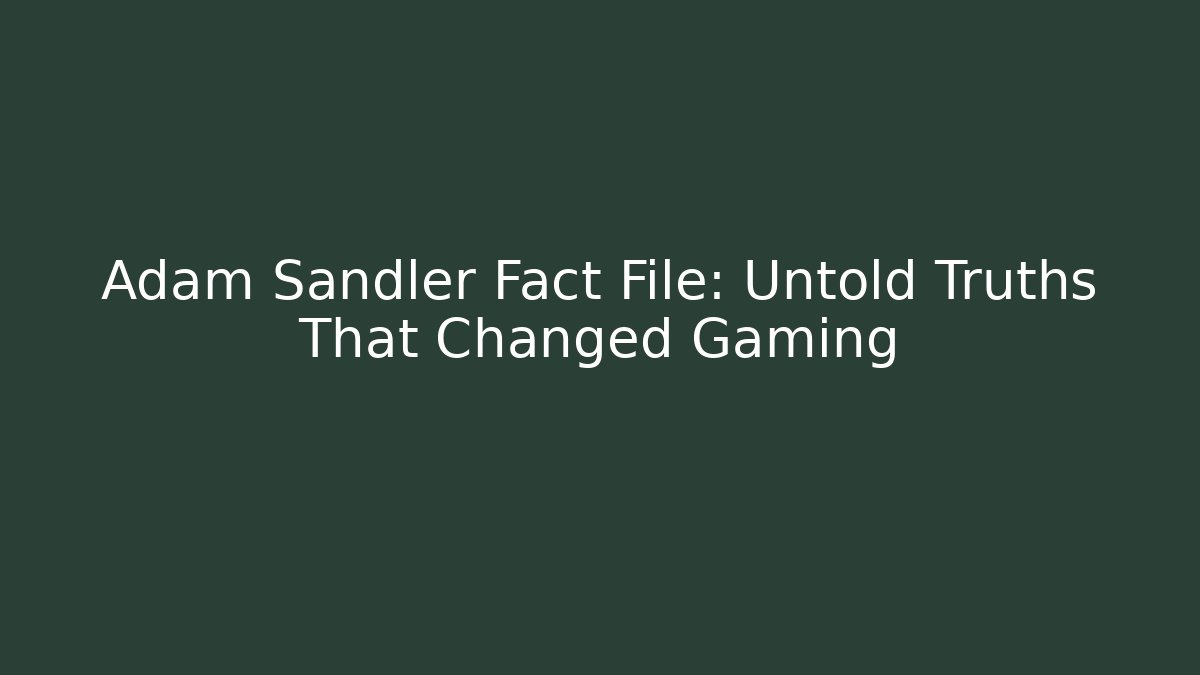 Adam Sandler Fact File: Untold Truths That Changed Gaming