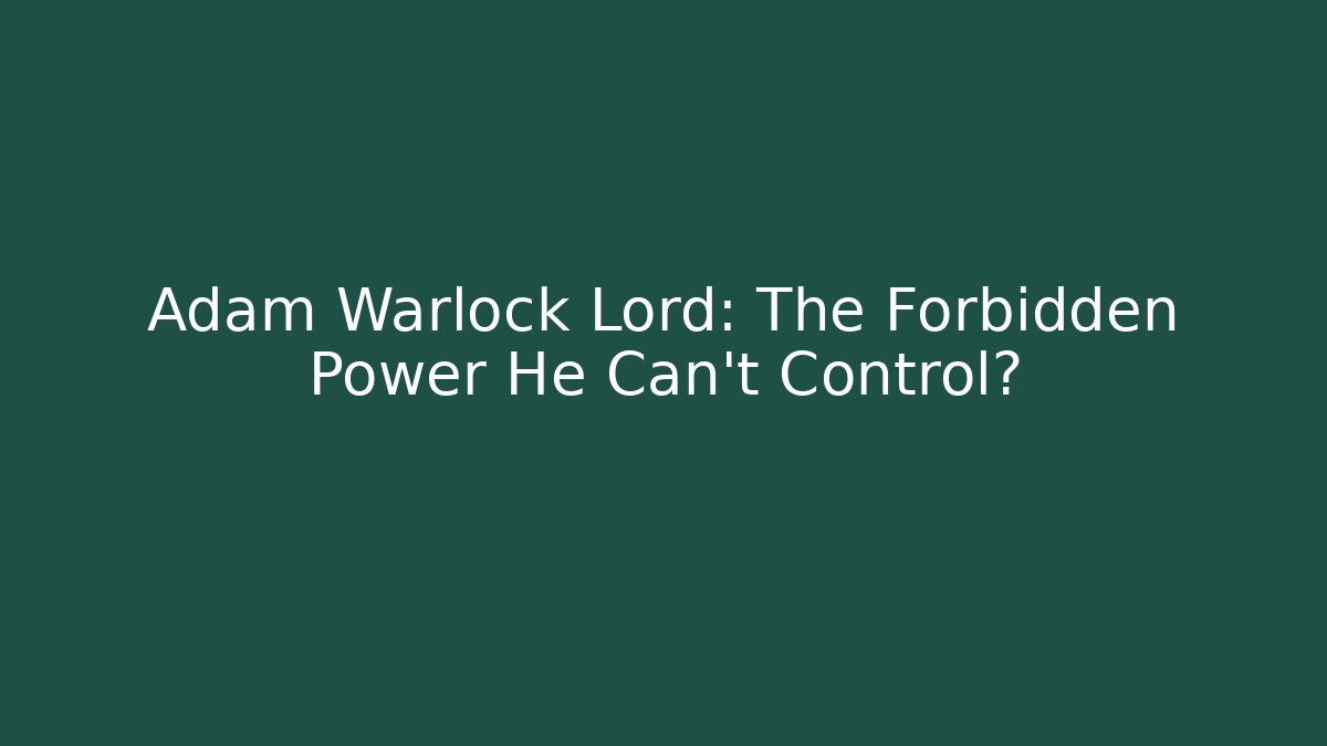 Adam Warlock Lord: The Forbidden Power He Can't Control?