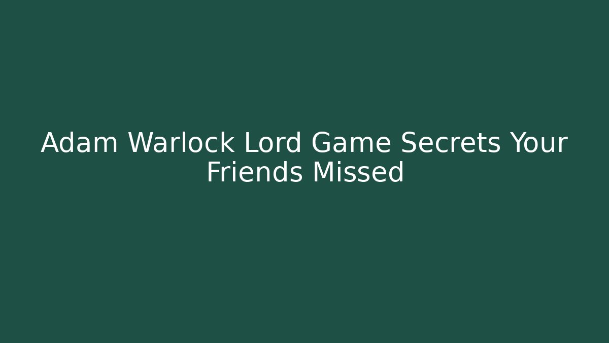 Adam Warlock Lord Game Secrets Your Friends Missed - Critter Realm