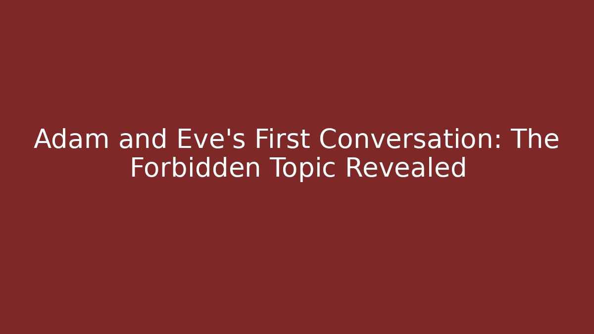 Adam and Eve's First Conversation: The Forbidden Topic Revealed