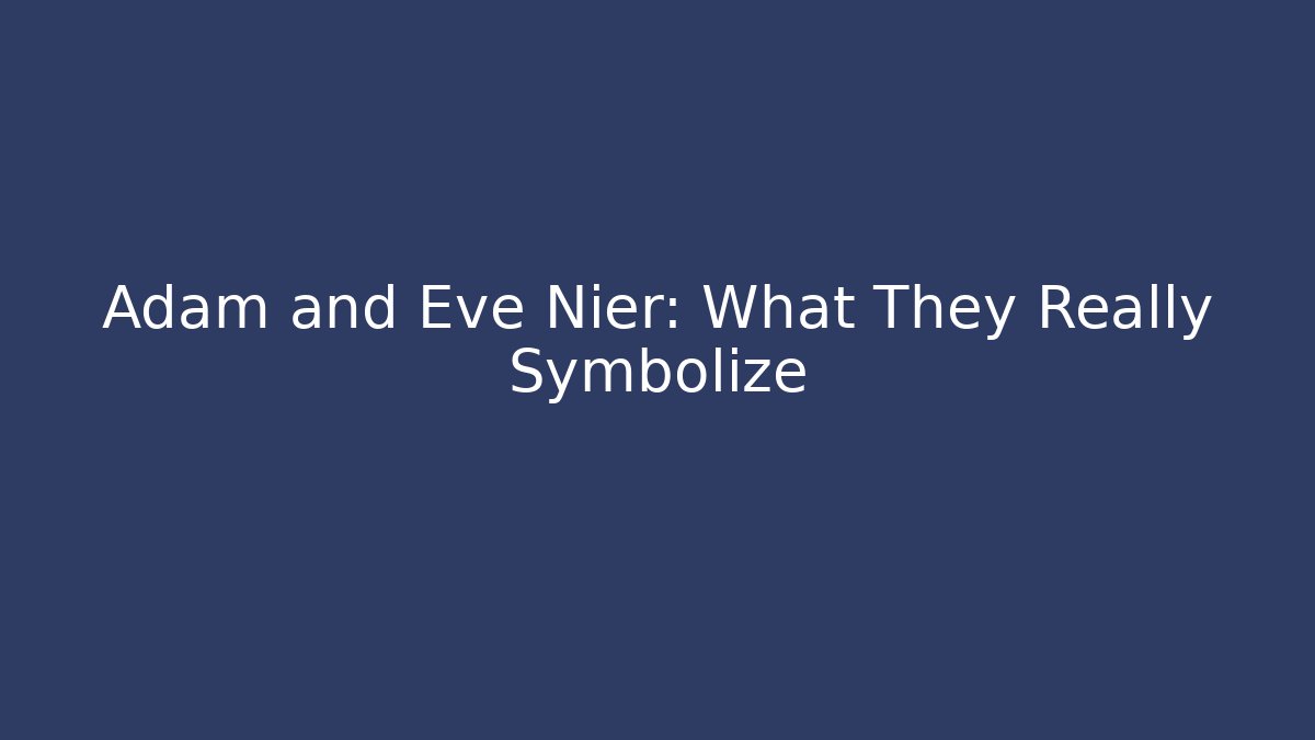 Adam and Eve Nier: What They Really Symbolize