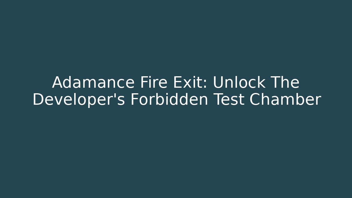 Adamance Fire Exit: Unlock The Developer's Forbidden Test Chamber