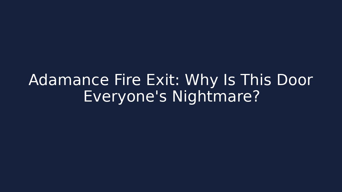 Adamance Fire Exit: Why Is This Door Everyone's Nightmare?