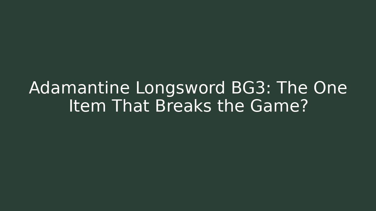 Adamantine Longsword BG3: The One Item That Breaks the Game? - Critter Realm