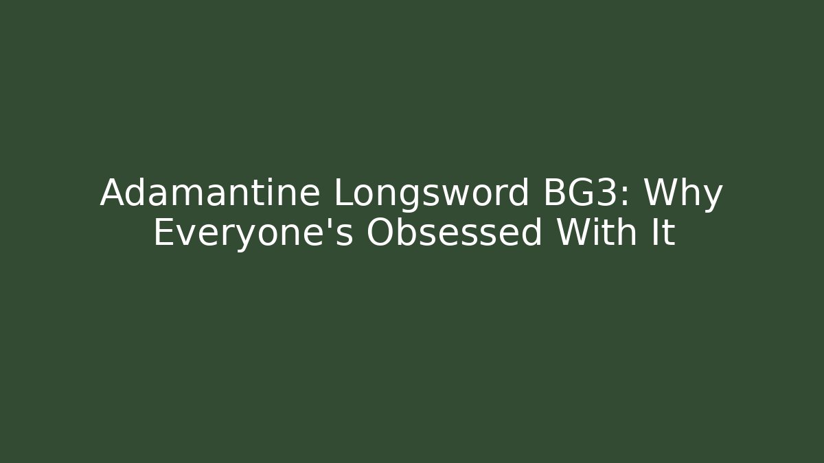 Adamantine Longsword BG3: Why Everyone's Obsessed With It