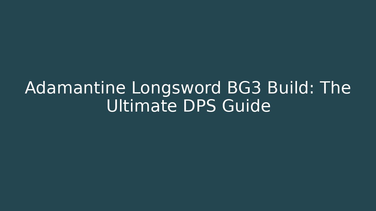 Adamantine Longsword BG3 Build: The Ultimate DPS Guide - Critter Realm