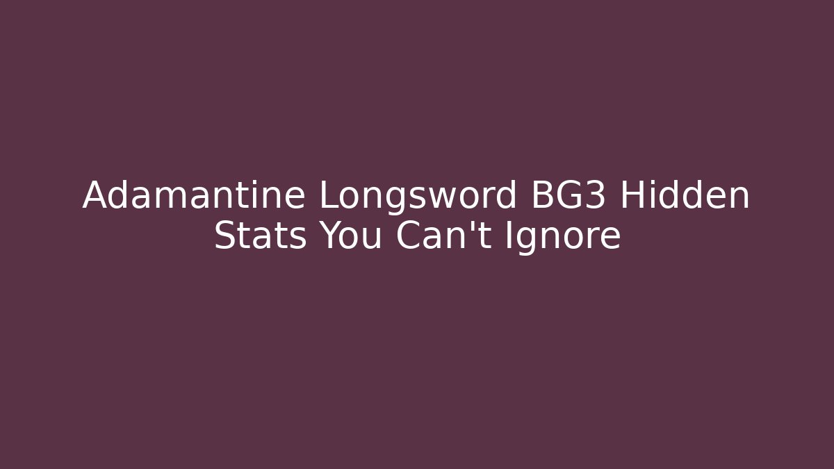 Adamantine Longsword BG3 Hidden Stats You Can't Ignore