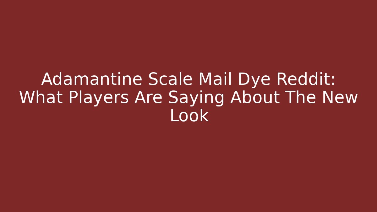 Adamantine Scale Mail Dye Reddit: What Players Are Saying About The New Look