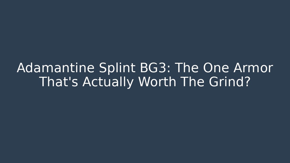 Adamantine Splint BG3: The One Armor That’s Actually Worth The Grind?