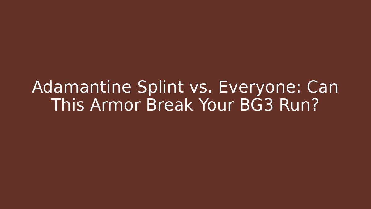 Adamantine Splint vs. Everyone: Can This Armor Break Your BG3 Run?