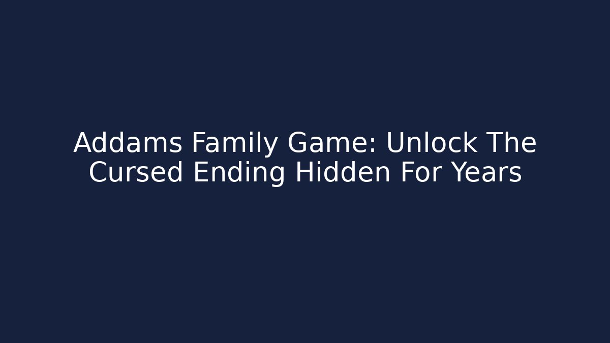 Addams Family Game: Unlock The Cursed Ending Hidden For Years