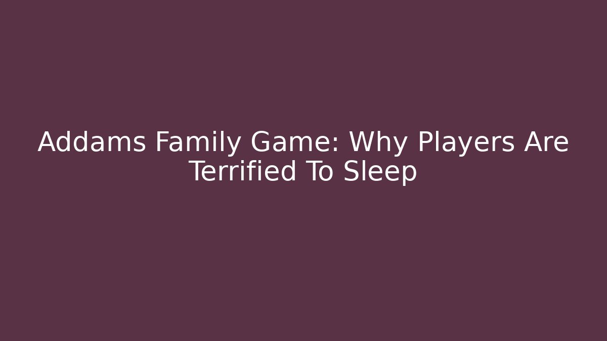 Addams Family Game: Why Players Are Terrified To Sleep