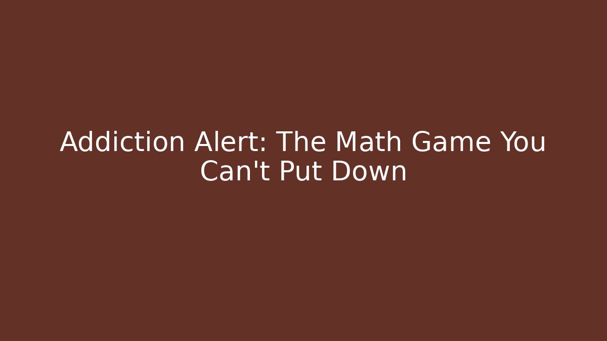 Addiction Alert: The Math Game You Can't Put Down