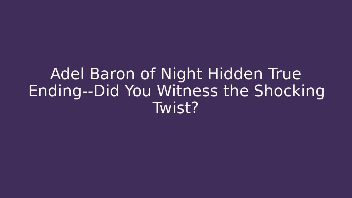 Adel Baron of Night Hidden True Ending—Did You Witness the Shocking Twist?