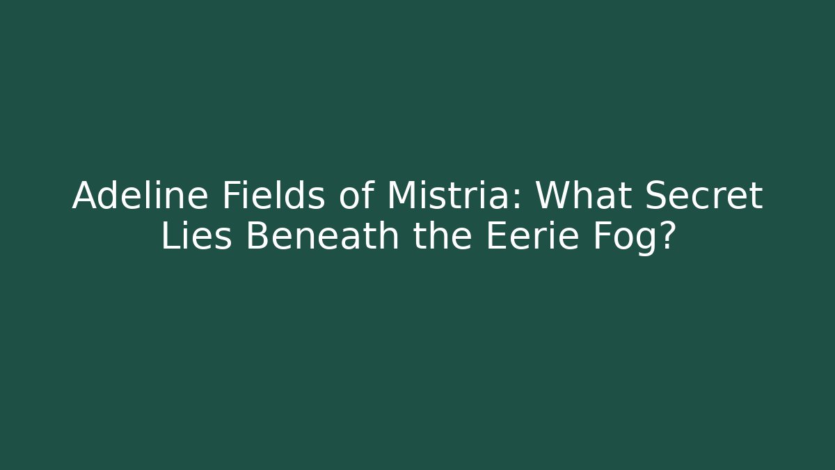 Adeline Fields of Mistria: What Secret Lies Beneath the Eerie Fog?
