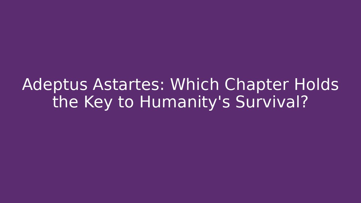 Adeptus Astartes: Which Chapter Holds the Key to Humanity's Survival?