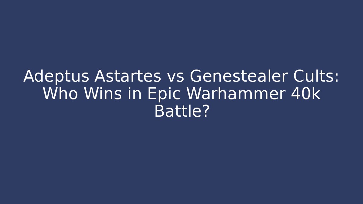 Adeptus Astartes vs Genestealer Cults: Who Wins in Epic Warhammer 40k Battle?