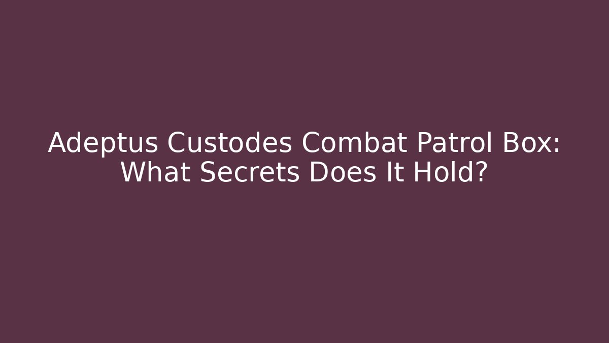 Adeptus Custodes Combat Patrol Box: What Secrets Does It Hold?
