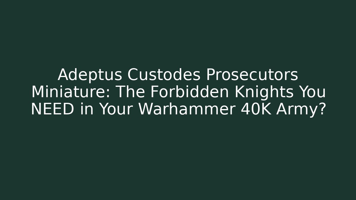 Adeptus Custodes Prosecutors Miniature: The Forbidden Knights You NEED in Your Warhammer 40K Army?