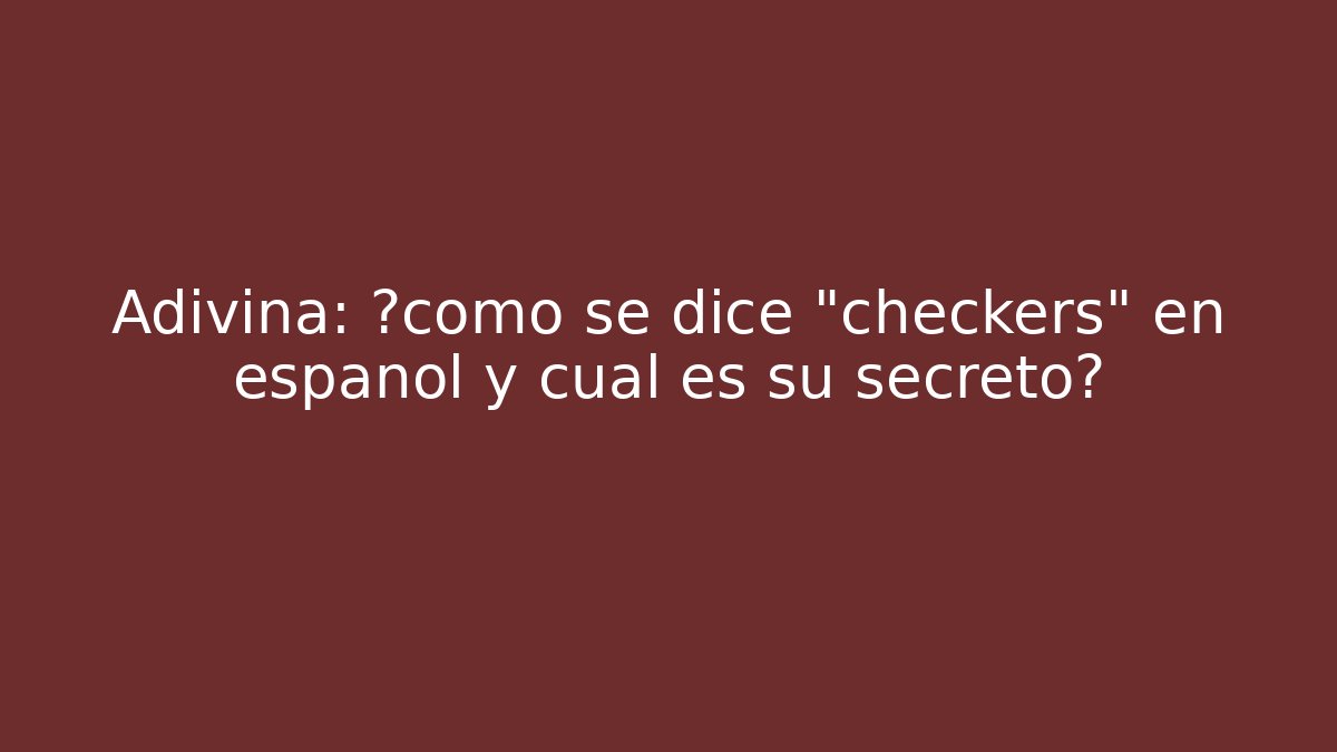 Adivina: ¿cómo se dice "checkers" en español y cuál es su secreto?