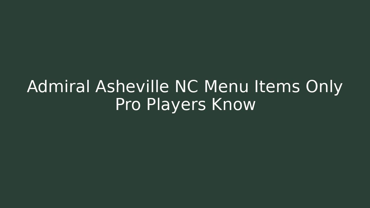 Admiral Asheville NC Menu Items Only Pro Players Know
