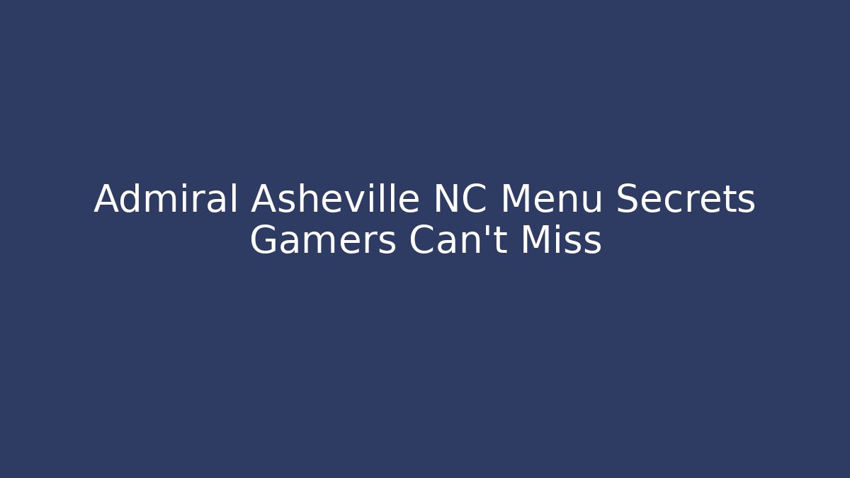 Admiral Asheville NC Menu Secrets Gamers Can’t Miss
