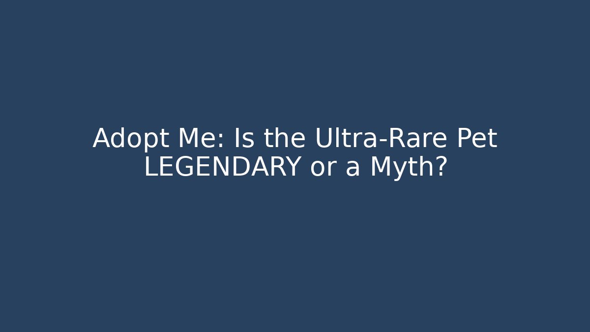 Adopt Me: Is the Ultra-Rare Pet LEGENDARY or a Myth?