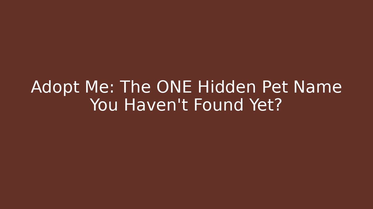 Adopt Me: The ONE Hidden Pet Name You Haven't Found Yet?