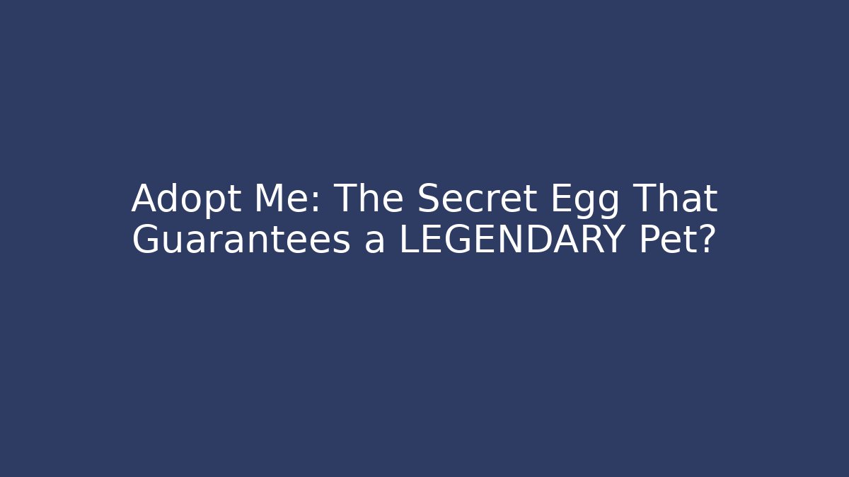 Adopt Me: The Secret Egg That Guarantees a LEGENDARY Pet?
