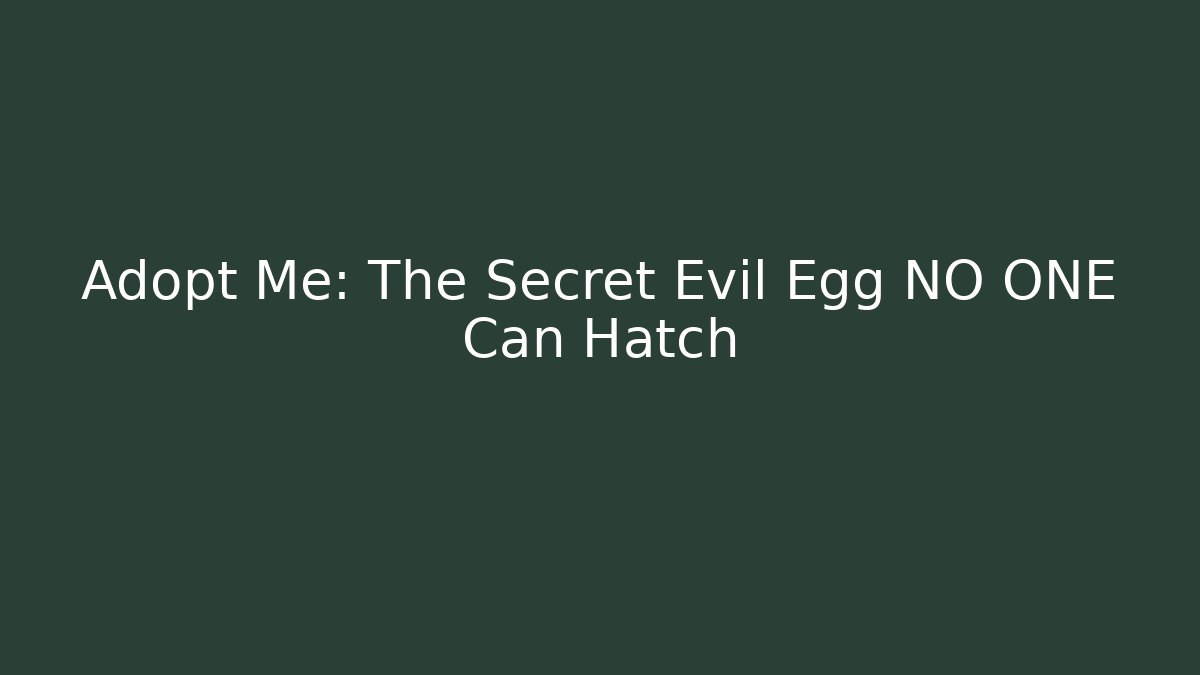 Adopt Me: The Secret Evil Egg NO ONE Can Hatch