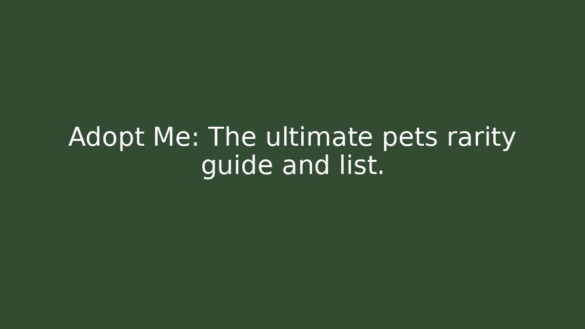 Adopt Me: The ultimate pets rarity guide and list.