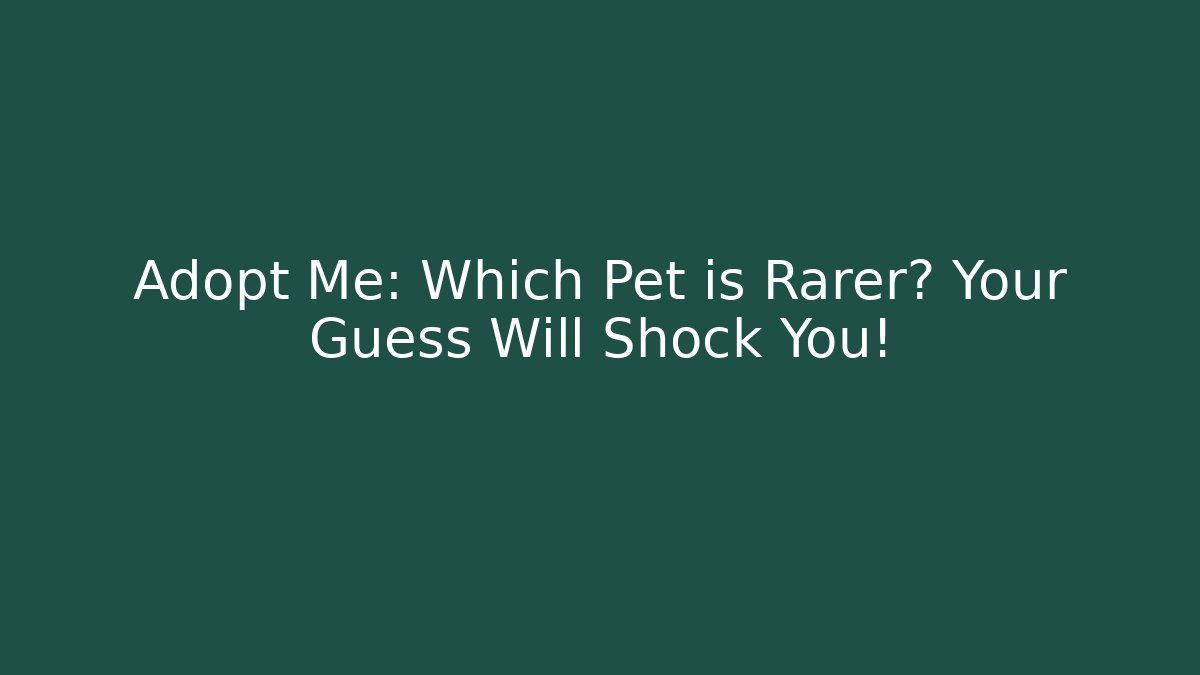Adopt Me: Which Pet is Rarer? Your Guess Will Shock You!