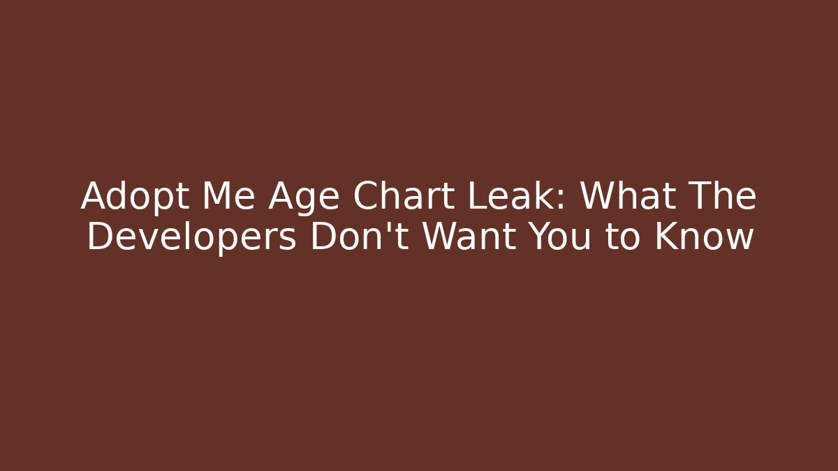 Adopt Me Age Chart Leak: What The Developers Don’t Want You to Know