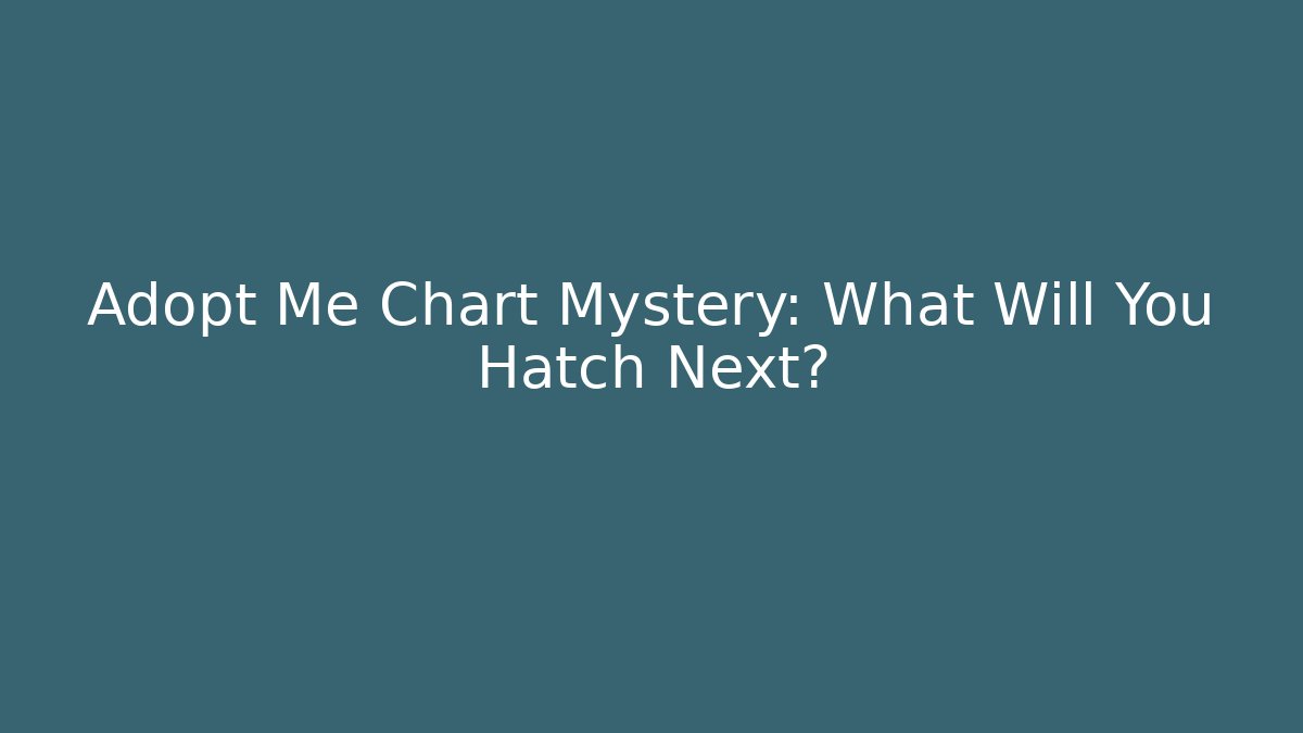 Adopt Me Chart Mystery: What Will You Hatch Next?