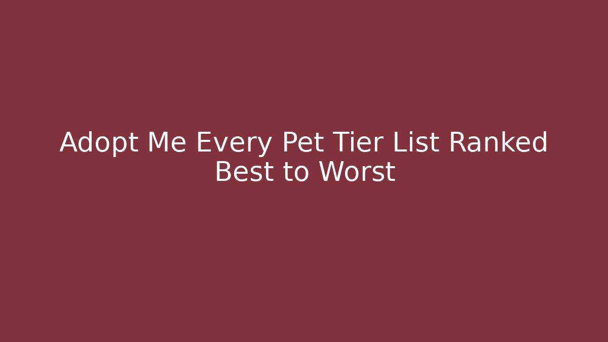 Adopt Me Every Pet Tier List Ranked Best to Worst
