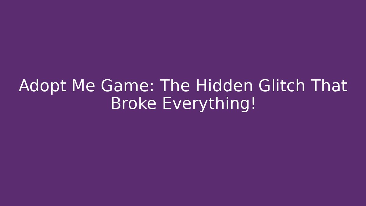 Adopt Me Game: The Hidden Glitch That Broke Everything!