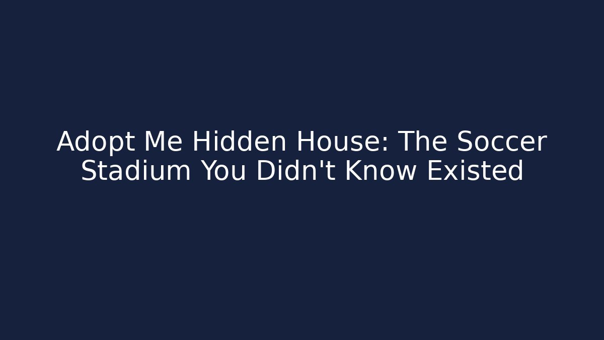 Adopt Me Hidden House: The Soccer Stadium You Didn't Know Existed