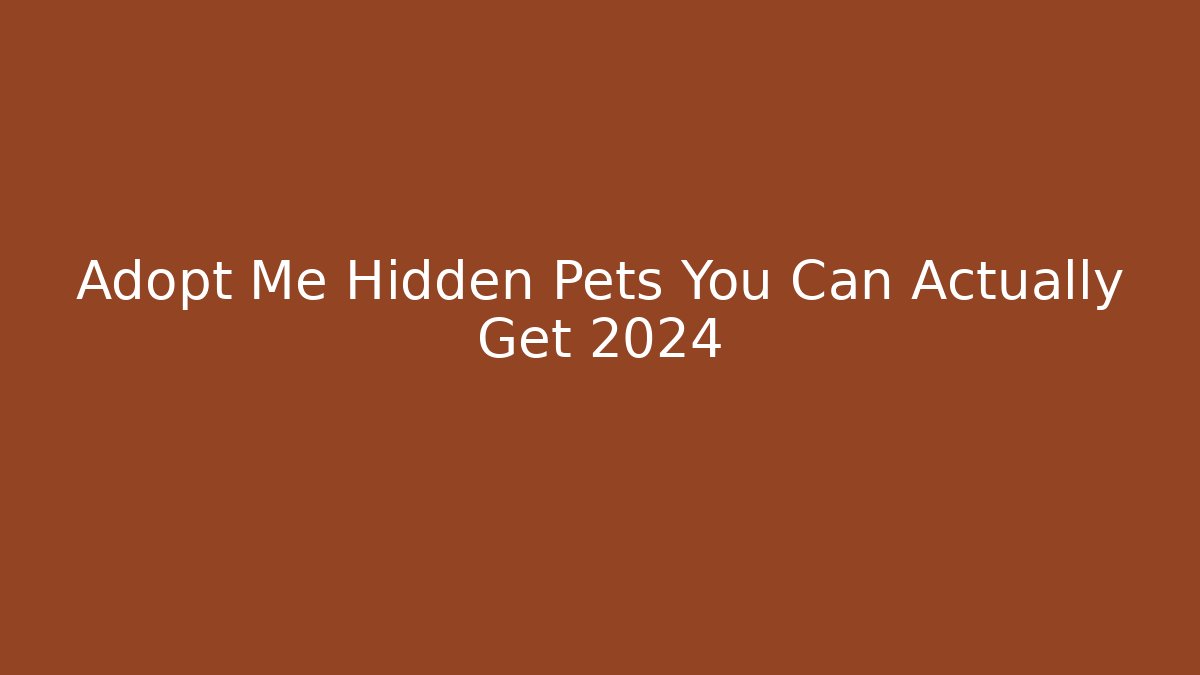 Adopt Me Hidden Pets You Can Actually Get 2024 - Critter Realm