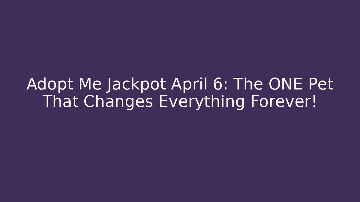 Adopt Me Jackpot April 6: The ONE Pet That Changes Everything Forever!