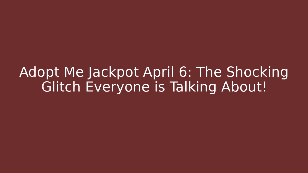 Adopt Me Jackpot April 6: The Shocking Glitch Everyone is Talking About! - Critter Realm