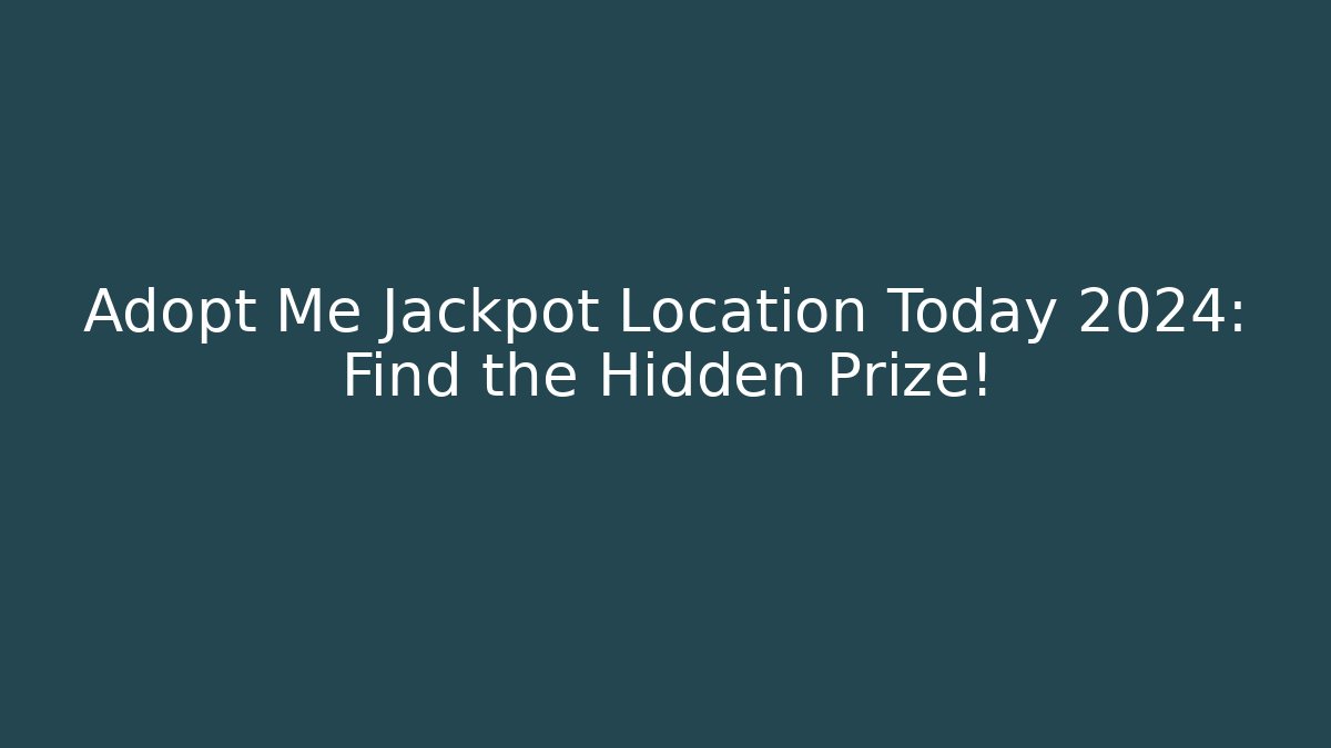 Adopt Me Jackpot Location Today 2024: Find the Hidden Prize!