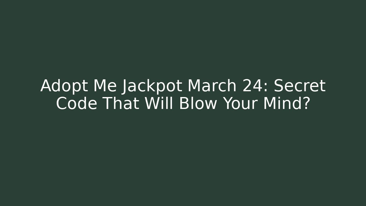 Adopt Me Jackpot March 24: Secret Code That Will Blow Your Mind?