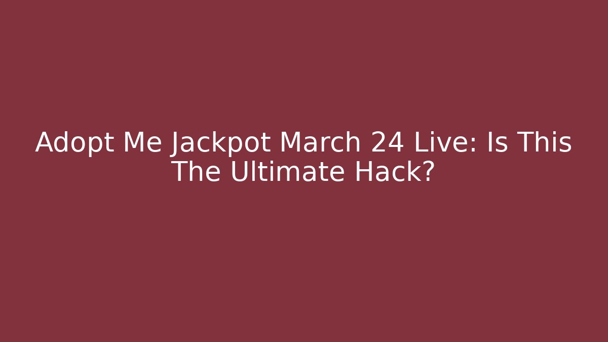 Adopt Me Jackpot March 24 Live: Is This The Ultimate Hack?