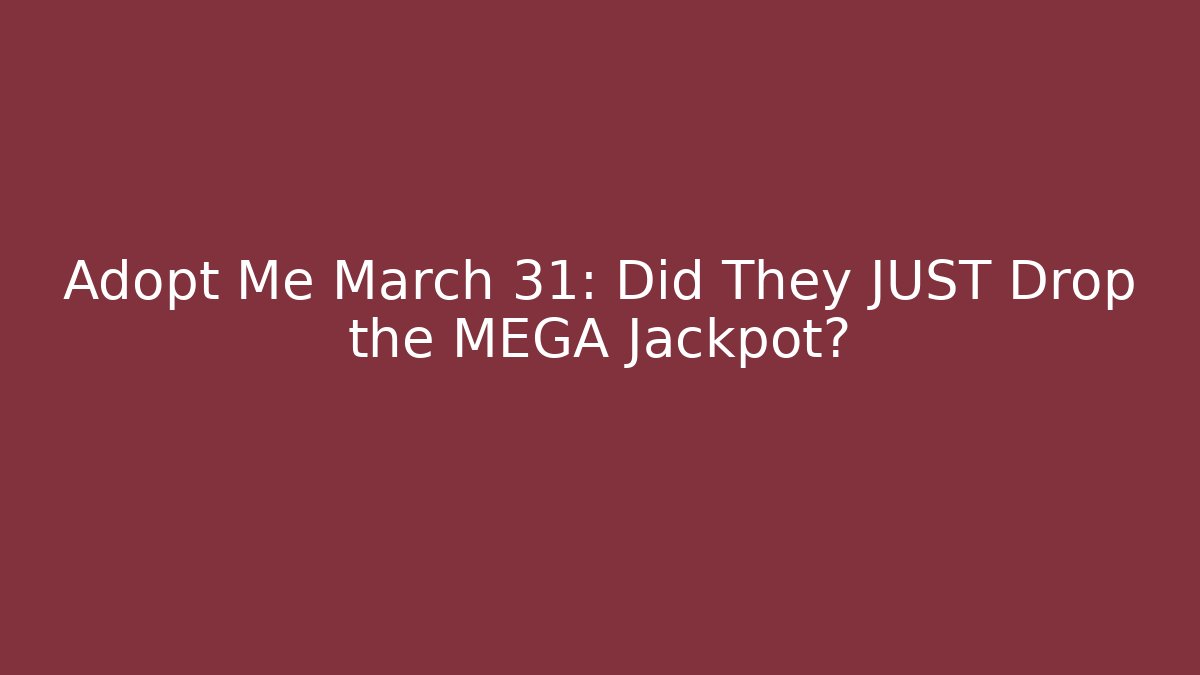 Adopt Me March 31: Did They JUST Drop the MEGA Jackpot?