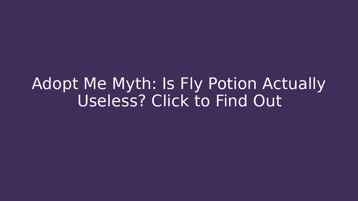 Adopt Me Myth: Is Fly Potion Actually Useless? Click to Find Out - Critter Realm