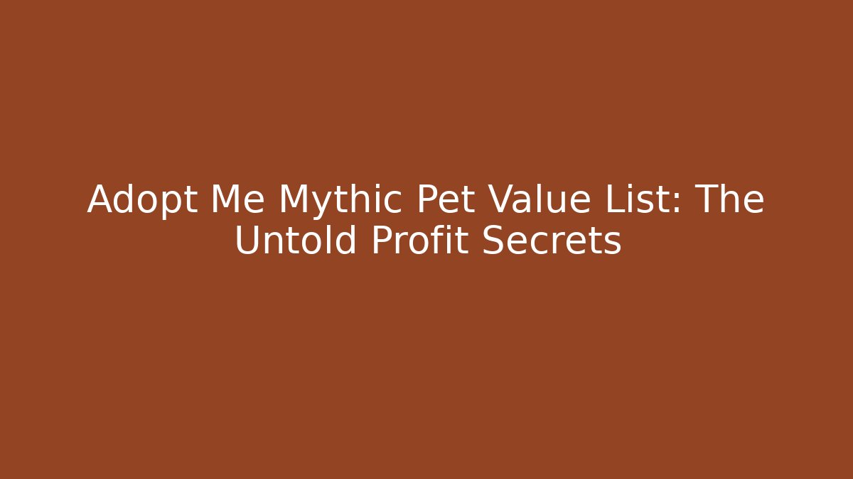 Adopt Me Mythic Pet Value List: The Untold Profit Secrets