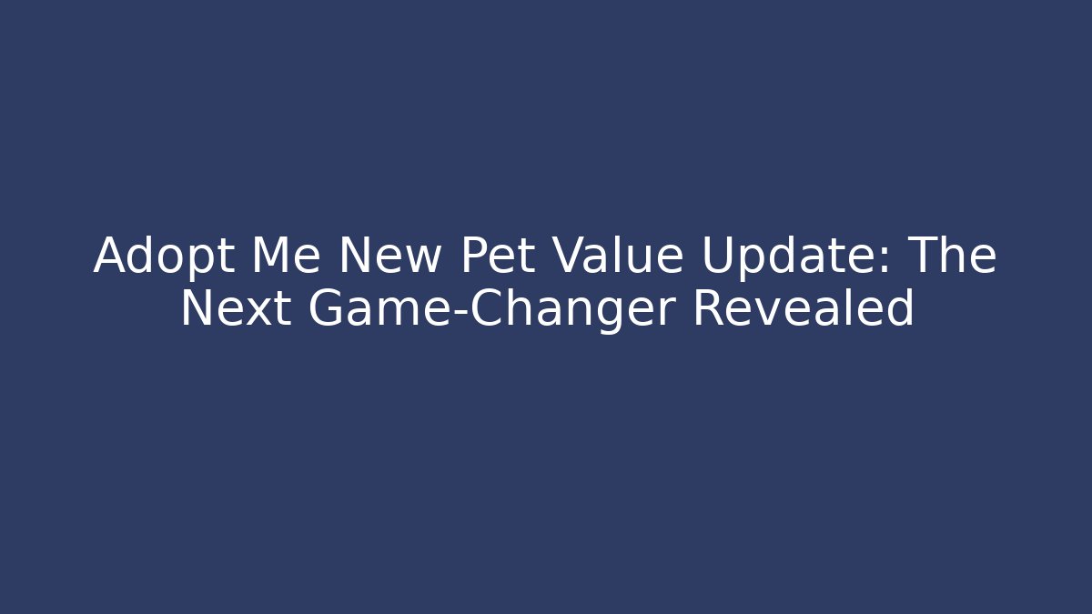 Adopt Me New Pet Value Update: The Next Game-Changer Revealed