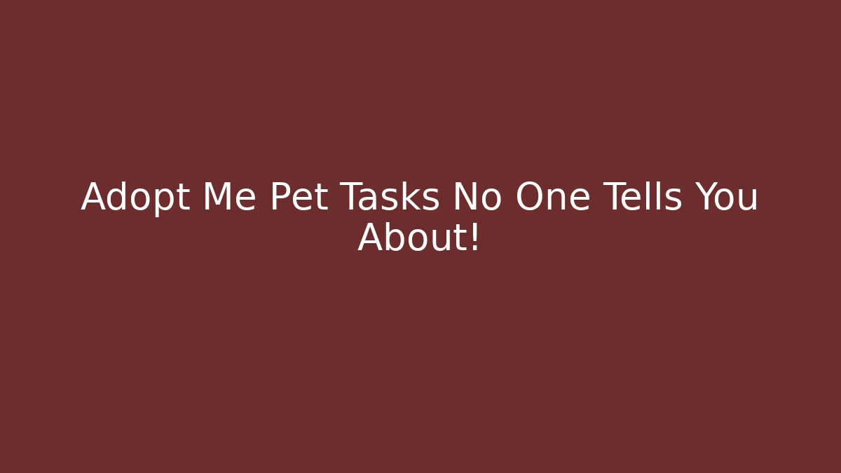 Adopt Me Pet Tasks No One Tells You About!