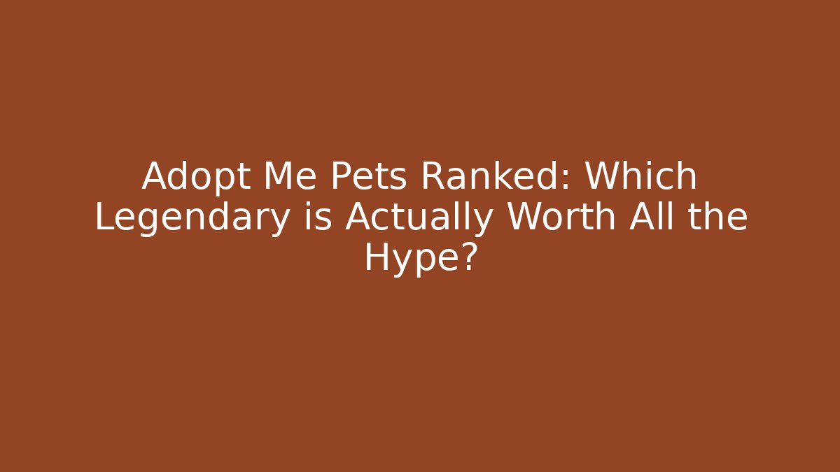 Adopt Me Pets Ranked: Which Legendary is Actually Worth All the Hype?